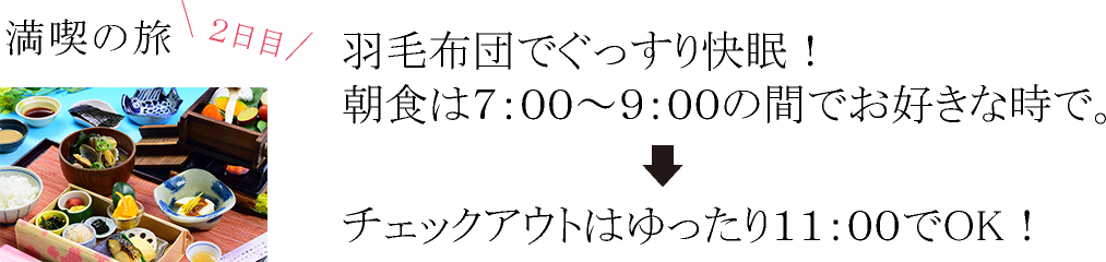 羽毛布団でぐっすり快眠！朝食は７：００～９：００の間でお好きな時で。